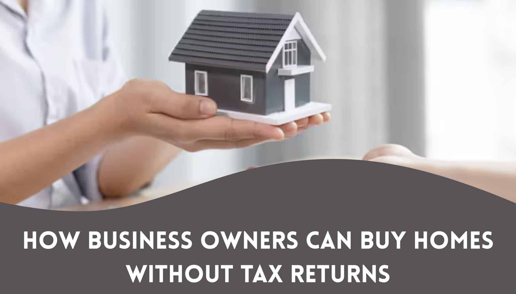 How Business Owners Can Buy Homes Without Tax Returns